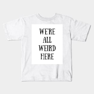 We're All Weird Here Kids T-Shirt